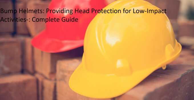 Bump Helmets: Providing Head Protection for Low-Impact Activities-: Complete Guide