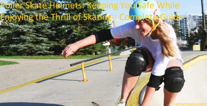 Roller Skate Helmets: Keeping You Safe While Enjoying the Thrill of Skating-: Complete Guide