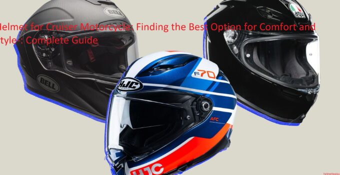 Helmet for Cruiser Motorcycle: Finding the Best Option for Comfort and Style-: Complete Guide